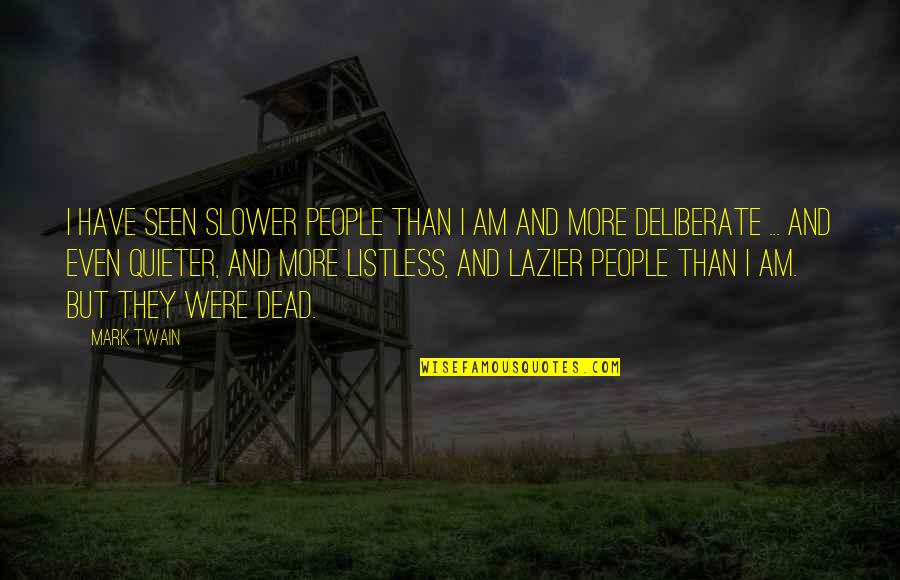 Walk Beside Me Quotes By Mark Twain: I have seen slower people than I am Walk Beside Me Quotes By Mark Twain: I have seen slower people than I am