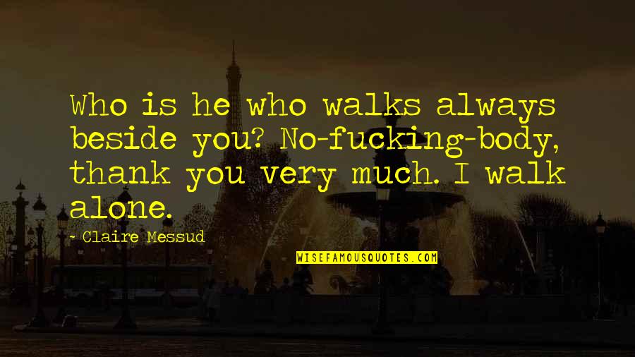 Walk Beside You Quotes By Claire Messud: Who is he who walks always beside you?