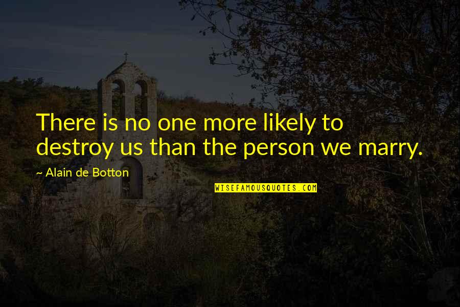 Walk Boldly Quotes By Alain De Botton: There is no one more likely to destroy Walk Boldly Quotes By Alain De Botton: There is no one more likely to destroy