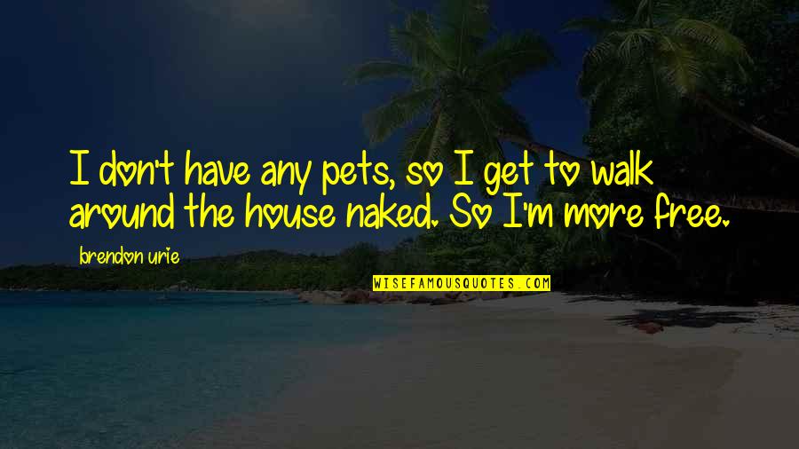 Walk Free Quotes By Brendon Urie: I don't have any pets, so I get