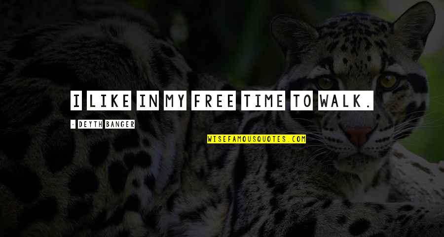 Walk Free Quotes By Deyth Banger: I like in my free time to walk. Walk Free Quotes By Deyth Banger: I like in my free time to walk.