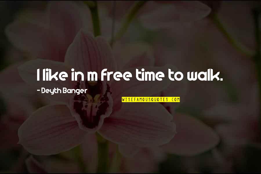 Walk Free Quotes By Deyth Banger: I like in m free time to walk. Walk Free Quotes By Deyth Banger: I like in m free time to walk.