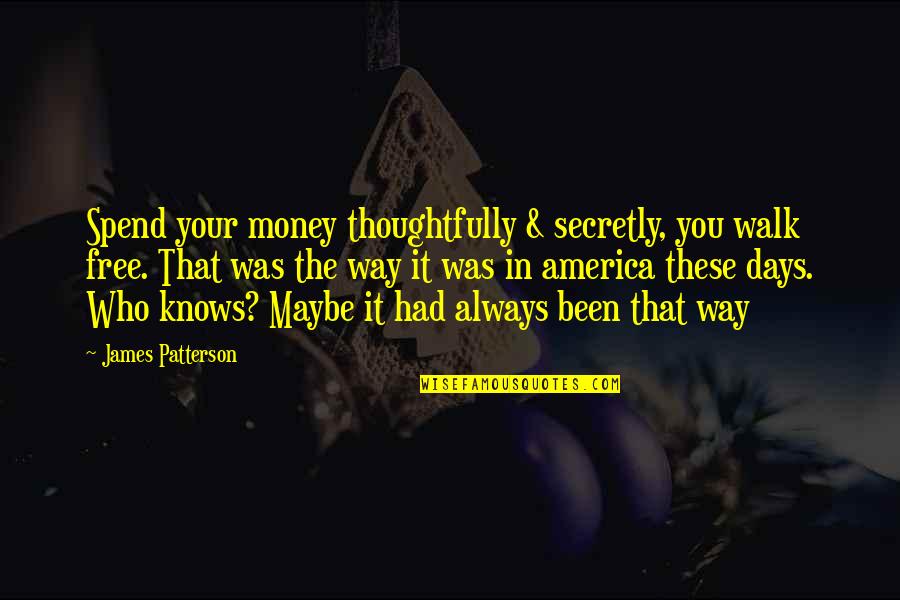 Walk Free Quotes By James Patterson: Spend your money thoughtfully & secretly, you walk Walk Free Quotes By James Patterson: Spend your money thoughtfully & secretly, you walk