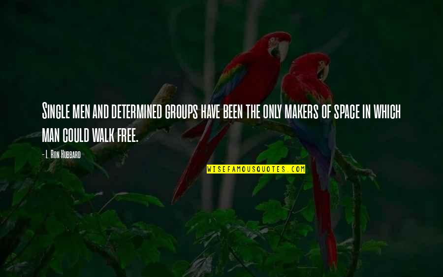 Walk Free Quotes By L. Ron Hubbard: Single men and determined groups have been the Walk Free Quotes By L. Ron Hubbard: Single men and determined groups have been the