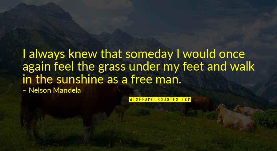Walk Free Quotes By Nelson Mandela: I always knew that someday I would once Walk Free Quotes By Nelson Mandela: I always knew that someday I would once