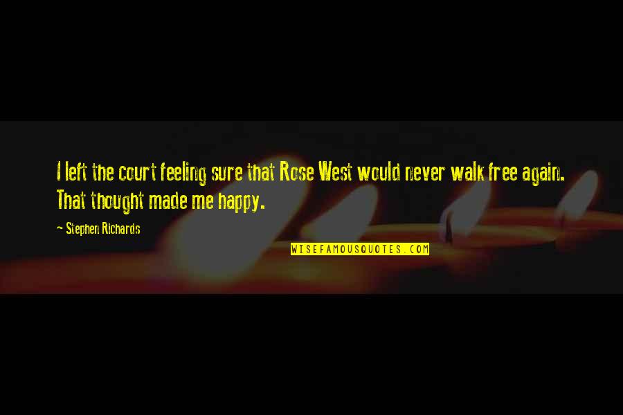 Walk Free Quotes By Stephen Richards: I left the court feeling sure that Rose Walk Free Quotes By Stephen Richards: I left the court feeling sure that Rose