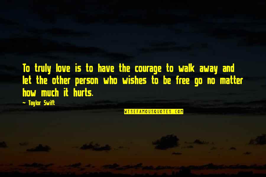 Walk Free Quotes By Taylor Swift: To truly love is to have the courage Walk Free Quotes By Taylor Swift: To truly love is to have the courage