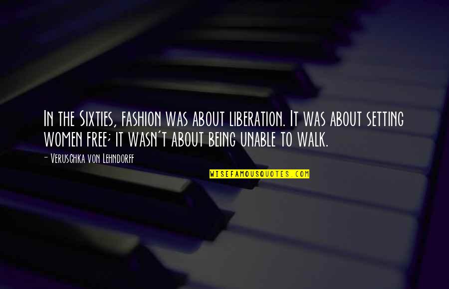 Walk Free Quotes By Veruschka Von Lehndorff: In the Sixties, fashion was about liberation. It Walk Free Quotes By Veruschka Von Lehndorff: In the Sixties, fashion was about liberation. It
