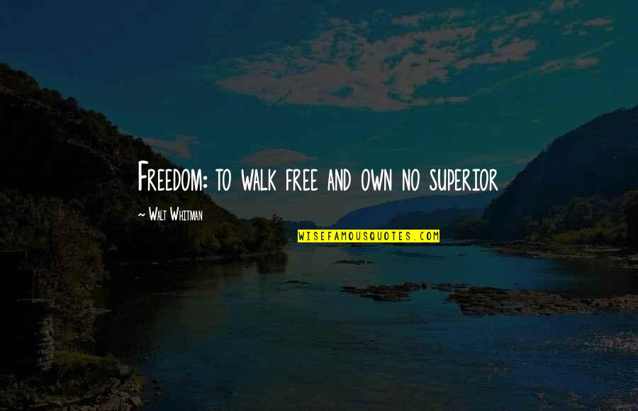 Walk Free Quotes By Walt Whitman: Freedom: to walk free and own no superior Walk Free Quotes By Walt Whitman: Freedom: to walk free and own no superior
