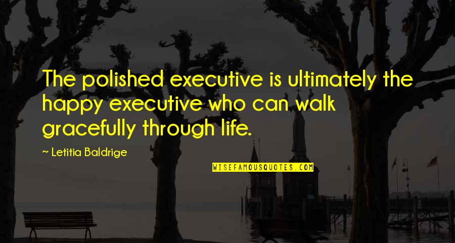 Walk Gracefully Quotes By Letitia Baldrige: The polished executive is ultimately the happy executive Walk Gracefully Quotes By Letitia Baldrige: The polished executive is ultimately the happy executive