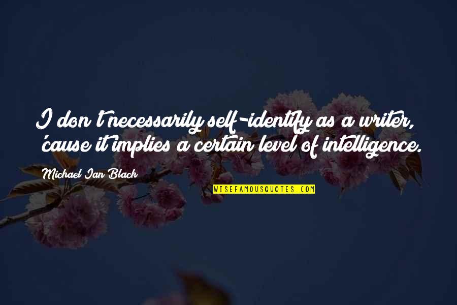 Walk Humbly With Your God Quote Quotes By Michael Ian Black: I don't necessarily self-identify as a writer, 'cause Walk Humbly With Your God Quote Quotes By Michael Ian Black: I don't necessarily self-identify as a writer, 'cause