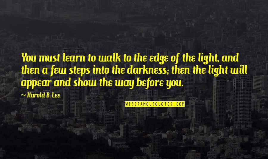 Walk In Darkness Quotes By Harold B. Lee: You must learn to walk to the edge