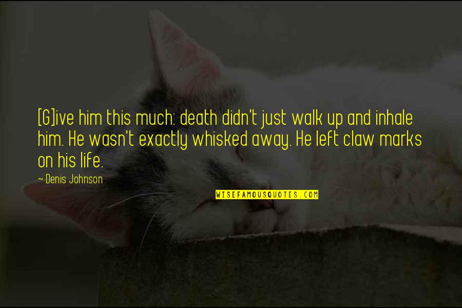 Walk In Death Quotes By Denis Johnson: [G]ive him this much: death didn't just walk