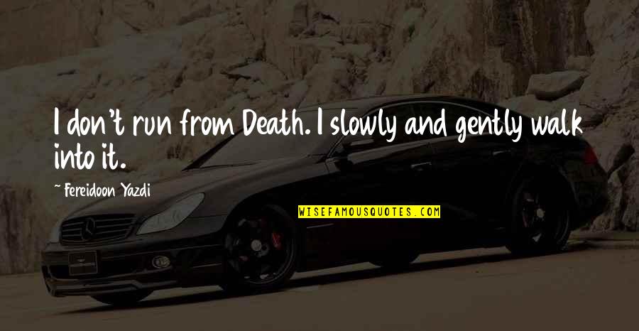 Walk In Death Quotes By Fereidoon Yazdi: I don't run from Death. I slowly and