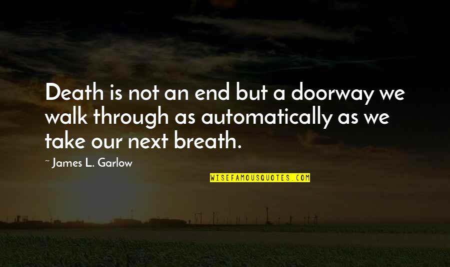 Walk In Death Quotes By James L. Garlow: Death is not an end but a doorway