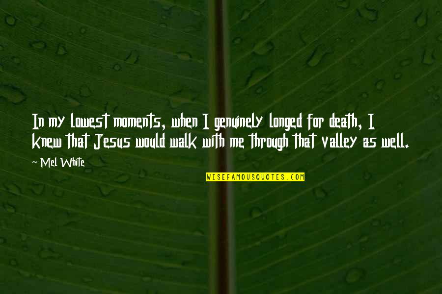 Walk In Death Quotes By Mel White: In my lowest moments, when I genuinely longed