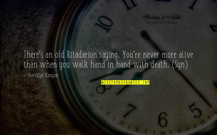 Walk In Death Quotes By Sherrilyn Kenyon: There's an old Ritadarion saying. You're never more