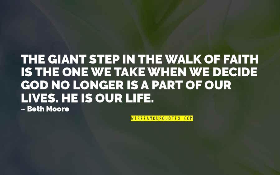 Walk In Faith Quotes By Beth Moore: THE GIANT STEP IN THE WALK OF FAITH Walk In Faith Quotes By Beth Moore: THE GIANT STEP IN THE WALK OF FAITH