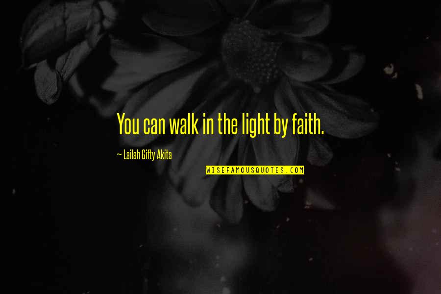 Walk In Faith Quotes By Lailah Gifty Akita: You can walk in the light by faith. Walk In Faith Quotes By Lailah Gifty Akita: You can walk in the light by faith.