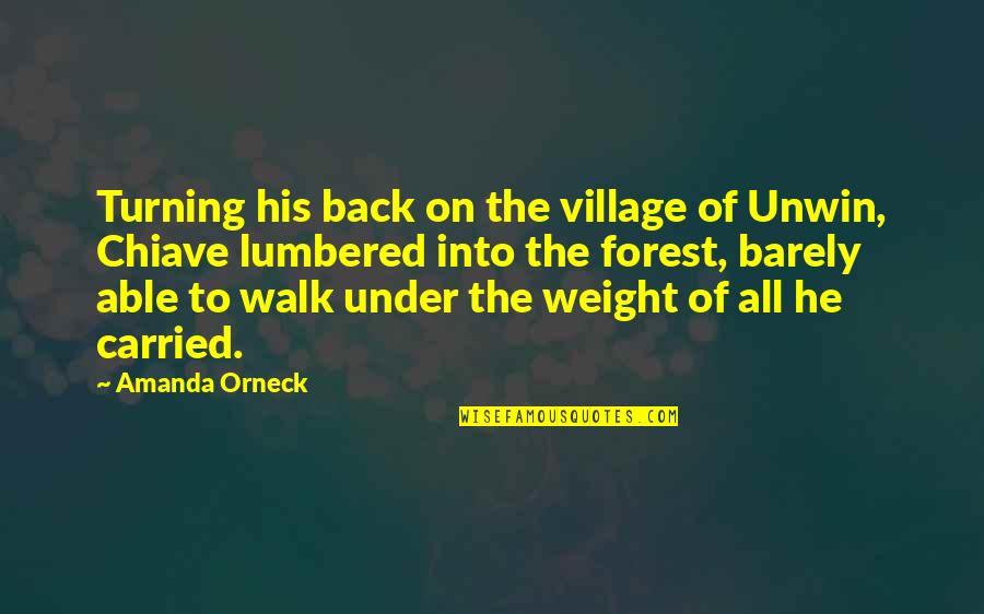Walk In Forest Quotes By Amanda Orneck: Turning his back on the village of Unwin, Walk In Forest Quotes By Amanda Orneck: Turning his back on the village of Unwin,