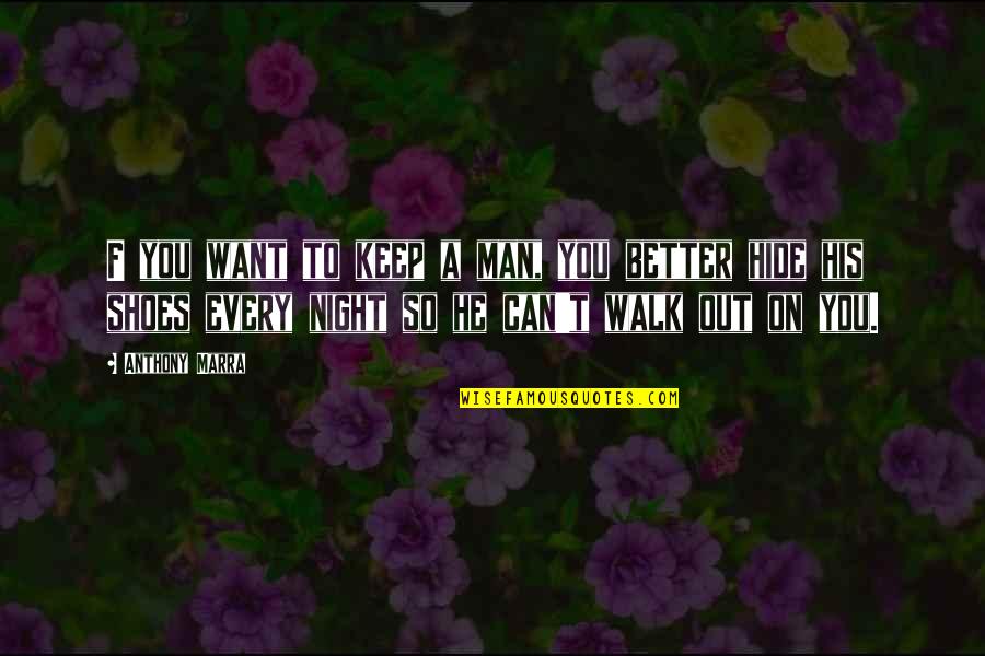 Walk In His Shoes Quotes By Anthony Marra: F you want to keep a man, you