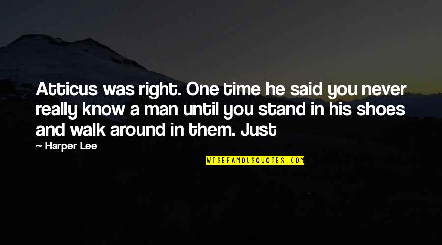 Walk In His Shoes Quotes By Harper Lee: Atticus was right. One time he said you