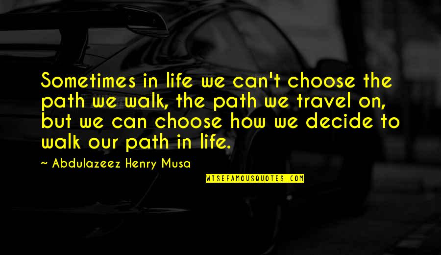 Walk In Life Quotes By Abdulazeez Henry Musa: Sometimes in life we can't choose the path Walk In Life Quotes By Abdulazeez Henry Musa: Sometimes in life we can't choose the path