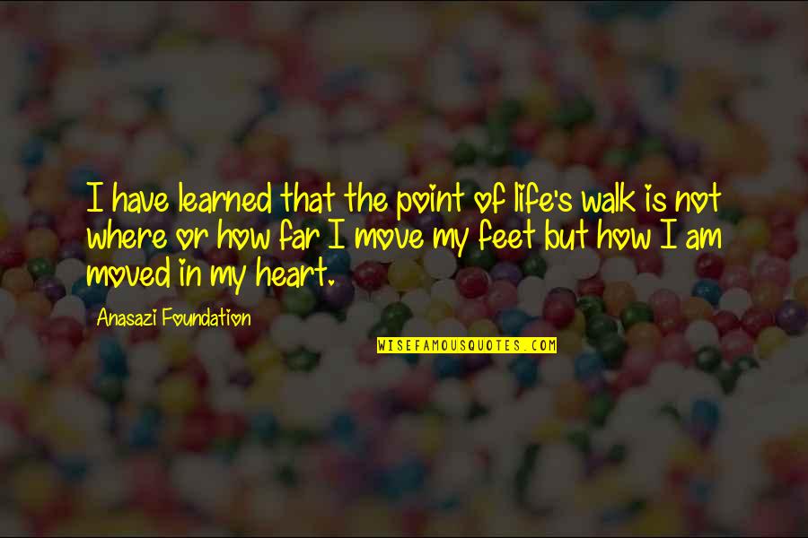 Walk In Life Quotes By Anasazi Foundation: I have learned that the point of life's Walk In Life Quotes By Anasazi Foundation: I have learned that the point of life's