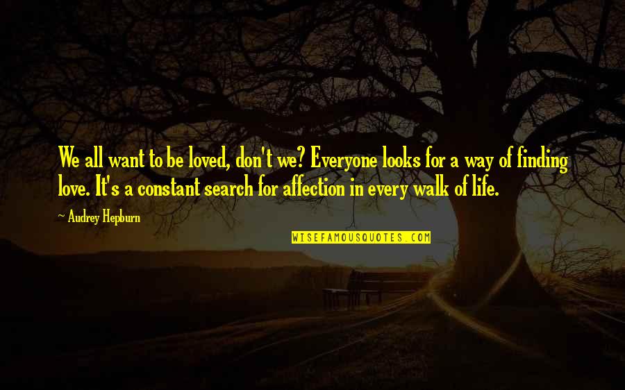 Walk In Life Quotes By Audrey Hepburn: We all want to be loved, don't we? Walk In Life Quotes By Audrey Hepburn: We all want to be loved, don't we?