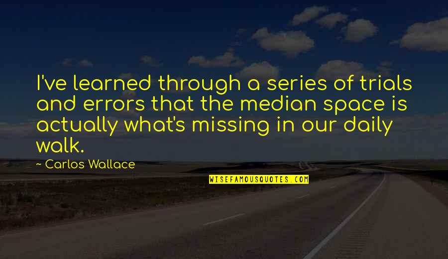 Walk In Life Quotes By Carlos Wallace: I've learned through a series of trials and Walk In Life Quotes By Carlos Wallace: I've learned through a series of trials and