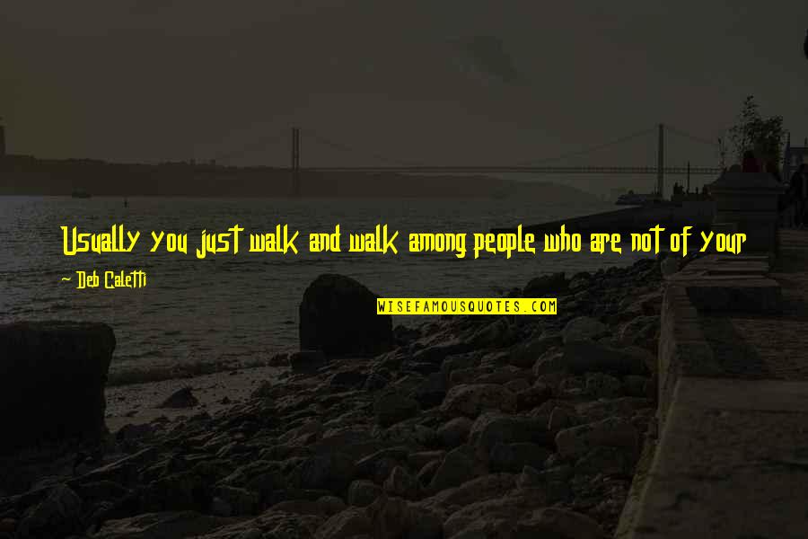 Walk In Life Quotes By Deb Caletti: Usually you just walk and walk among people Walk In Life Quotes By Deb Caletti: Usually you just walk and walk among people
