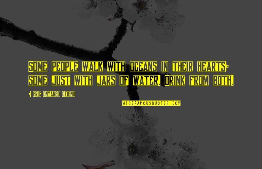Walk In Life Quotes By Eric Onyango Otieno: Some people walk with oceans in their hearts; Walk In Life Quotes By Eric Onyango Otieno: Some people walk with oceans in their hearts;
