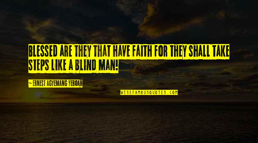 Walk In Life Quotes By Ernest Agyemang Yeboah: Blessed are they that have faith for they Walk In Life Quotes By Ernest Agyemang Yeboah: Blessed are they that have faith for they