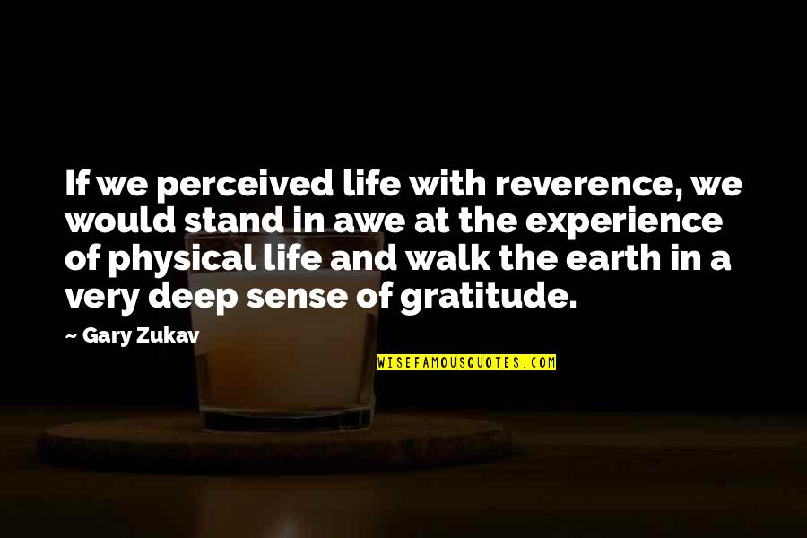 Walk In Life Quotes By Gary Zukav: If we perceived life with reverence, we would Walk In Life Quotes By Gary Zukav: If we perceived life with reverence, we would