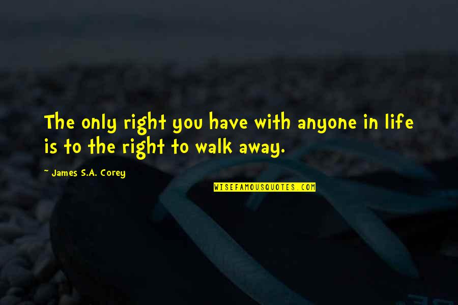 Walk In Life Quotes By James S.A. Corey: The only right you have with anyone in Walk In Life Quotes By James S.A. Corey: The only right you have with anyone in