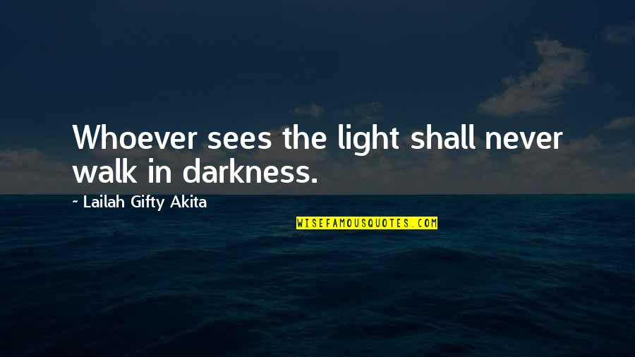 Walk In Life Quotes By Lailah Gifty Akita: Whoever sees the light shall never walk in