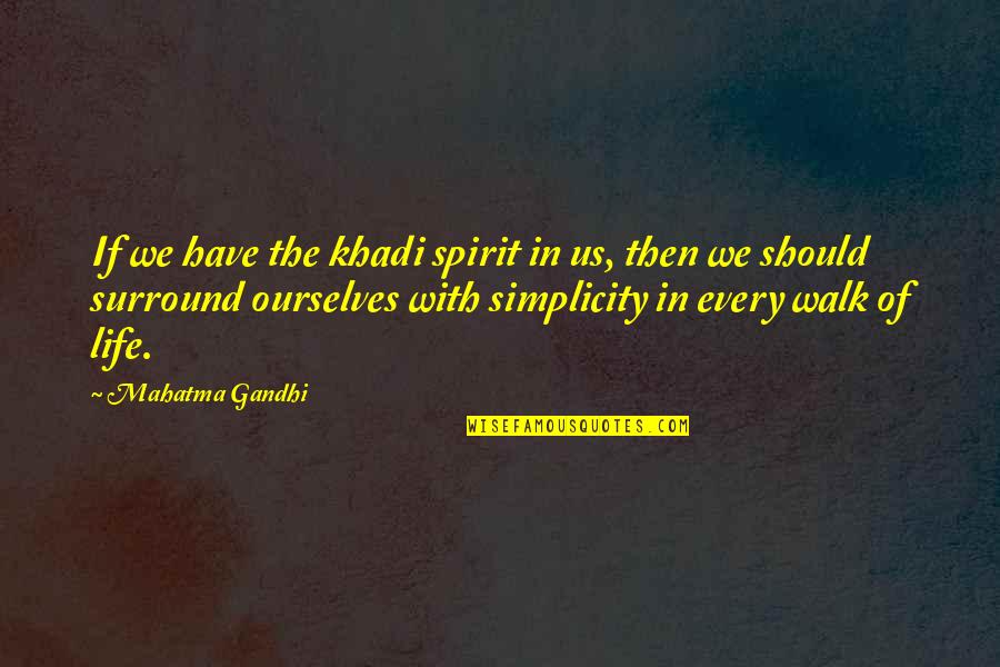 Walk In Life Quotes By Mahatma Gandhi: If we have the khadi spirit in us,