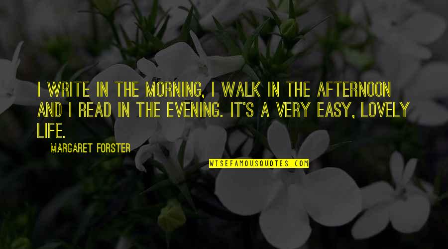 Walk In Life Quotes By Margaret Forster: I write in the morning, I walk in Walk In Life Quotes By Margaret Forster: I write in the morning, I walk in
