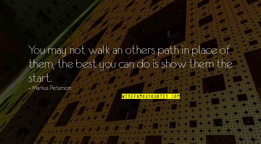 Walk In Life Quotes By Markus Peterson: You may not walk an others path in
