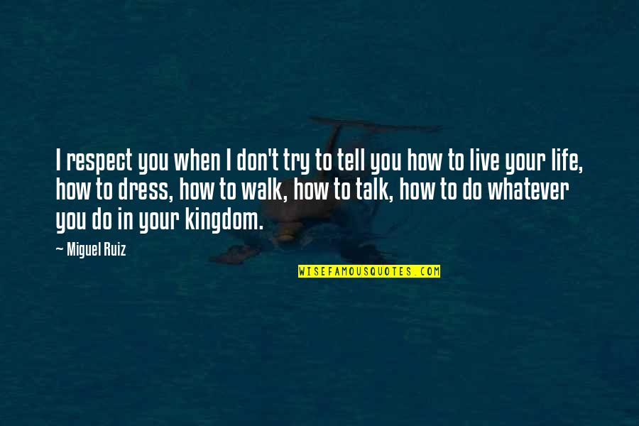 Walk In Life Quotes By Miguel Ruiz: I respect you when I don't try to Walk In Life Quotes By Miguel Ruiz: I respect you when I don't try to