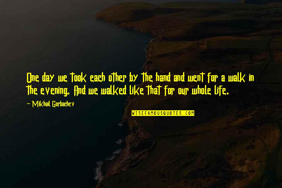 Walk In Life Quotes By Mikhail Gorbachev: One day we took each other by the