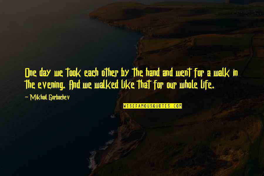 Walk In Life Quotes By Mikhail Gorbachev: One day we took each other by the Walk In Life Quotes By Mikhail Gorbachev: One day we took each other by the