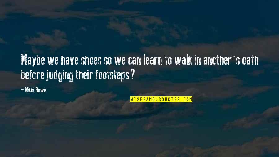 Walk In Life Quotes By Nikki Rowe: Maybe we have shoes so we can learn Walk In Life Quotes By Nikki Rowe: Maybe we have shoes so we can learn