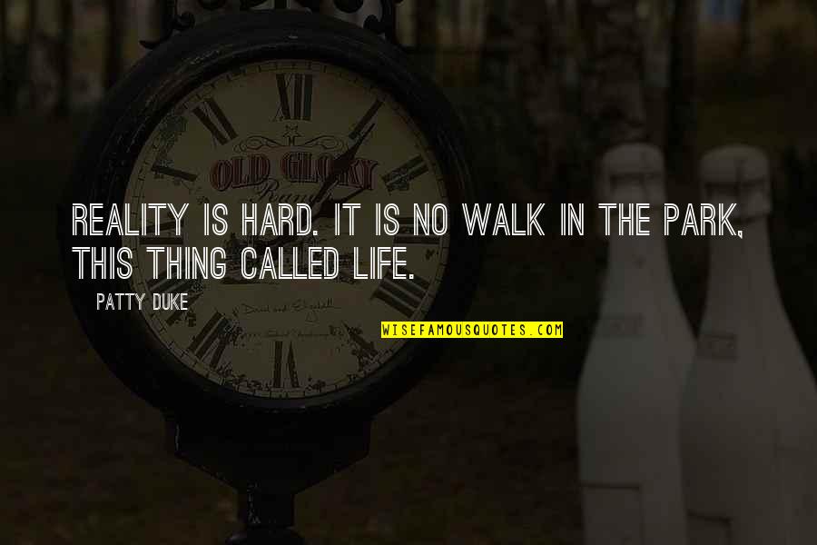Walk In Life Quotes By Patty Duke: Reality is hard. It is no walk in