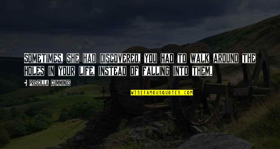 Walk In Life Quotes By Priscilla Cummings: Sometimes, she had discovered, you had to walk Walk In Life Quotes By Priscilla Cummings: Sometimes, she had discovered, you had to walk