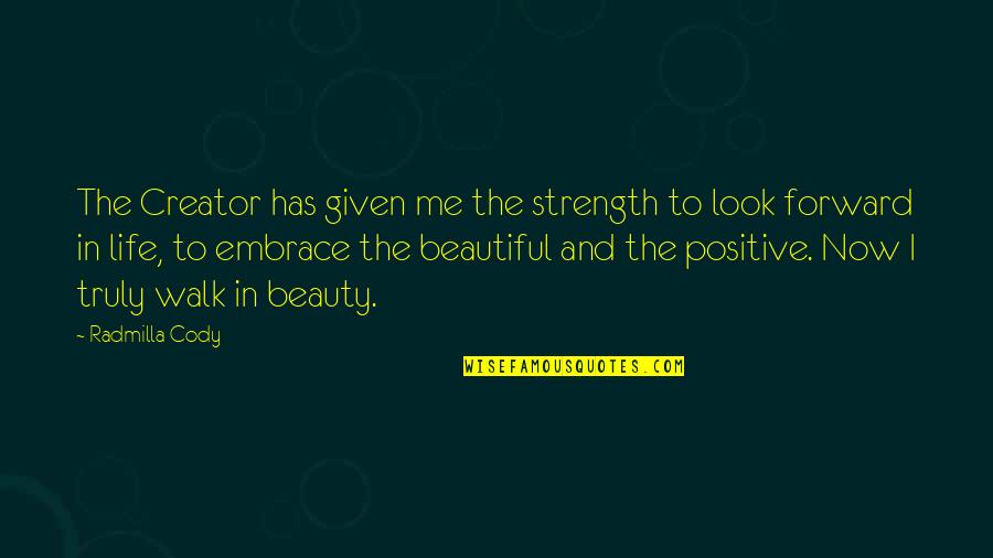 Walk In Life Quotes By Radmilla Cody: The Creator has given me the strength to Walk In Life Quotes By Radmilla Cody: The Creator has given me the strength to