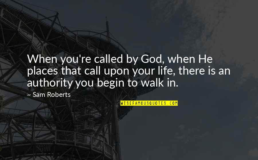 Walk In Life Quotes By Sam Roberts: When you're called by God, when He places Walk In Life Quotes By Sam Roberts: When you're called by God, when He places