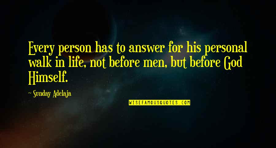 Walk In Life Quotes By Sunday Adelaja: Every person has to answer for his personal Walk In Life Quotes By Sunday Adelaja: Every person has to answer for his personal