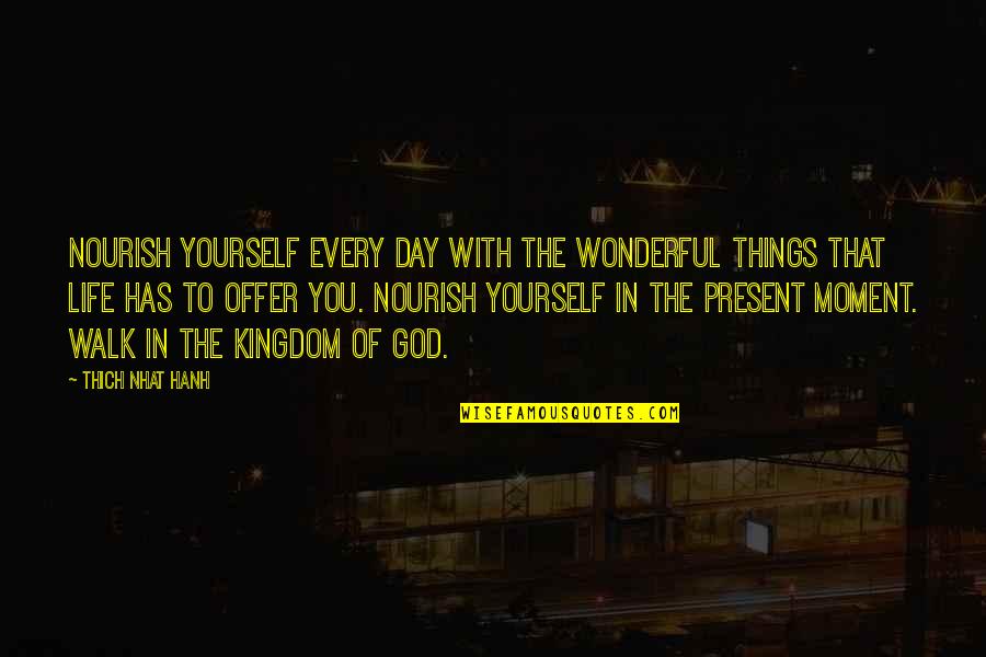 Walk In Life Quotes By Thich Nhat Hanh: Nourish yourself every day with the wonderful things Walk In Life Quotes By Thich Nhat Hanh: Nourish yourself every day with the wonderful things