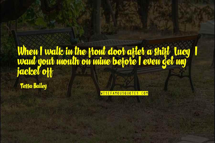 Walk In The Door Quotes By Tessa Bailey: When I walk in the front door after